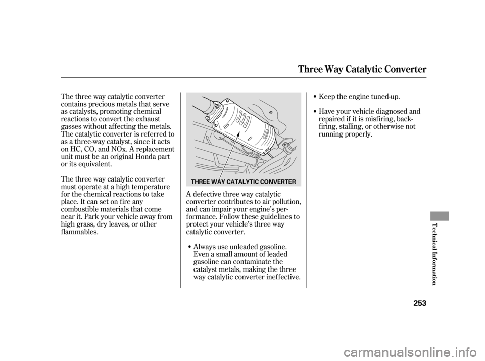 HONDA CR-V 2005 RD4-RD7 / 2.G Owners Manual The three way catalytic converter 
contains precious metals that serve
as catalysts, promoting chemical
reactions to convert the exhaust
gasses without af f ecting the metals.
The catalytic converter 