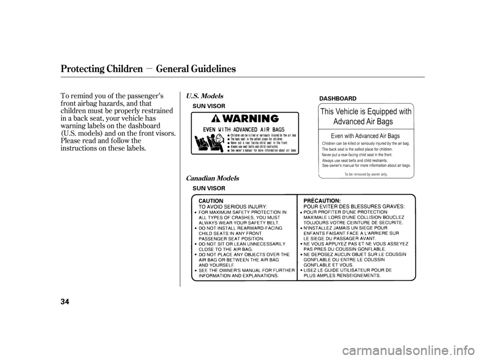 HONDA CR-V 2005 RD4-RD7 / 2.G Owners Guide µ
To remind you of the passenger’s 
f ront airbag hazards, and that
children must be properly restrained
in a back seat, your vehicle has
warninglabelsonthedashboard
(U.S. models) and on the f ron