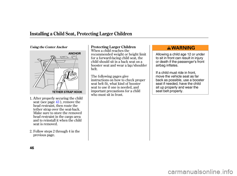 HONDA CR-V 2005 RD4-RD7 / 2.G Service Manual When a child reaches the
recommended weight or height limit
for a forward-facing child seat, the
child should sit in a back seat on a
booster seat and wear a lap/shoulder
belt.
The f ollowing pages gi