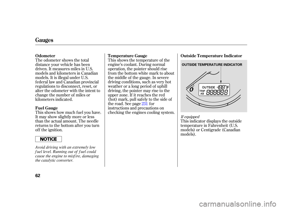 HONDA CR-V 2005 RD4-RD7 / 2.G Owners Manual This shows the temperature of the
engine’s coolant. During normal
operation, the pointer should rise
from the bottom white mark to about
the middle of the gauge. In severe
driving conditions, such a