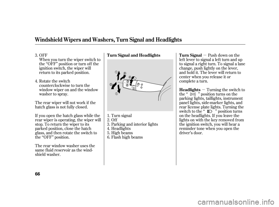 HONDA CR-V 2005 RD4-RD7 / 2.G Owners Manual µ 
µ 
Push down on the 
lef t lever to signal a lef t turn and up
to signal a right turn. To signal a lane
change, push lightly on the lever,
and hold it. The lever will return to
center when you 