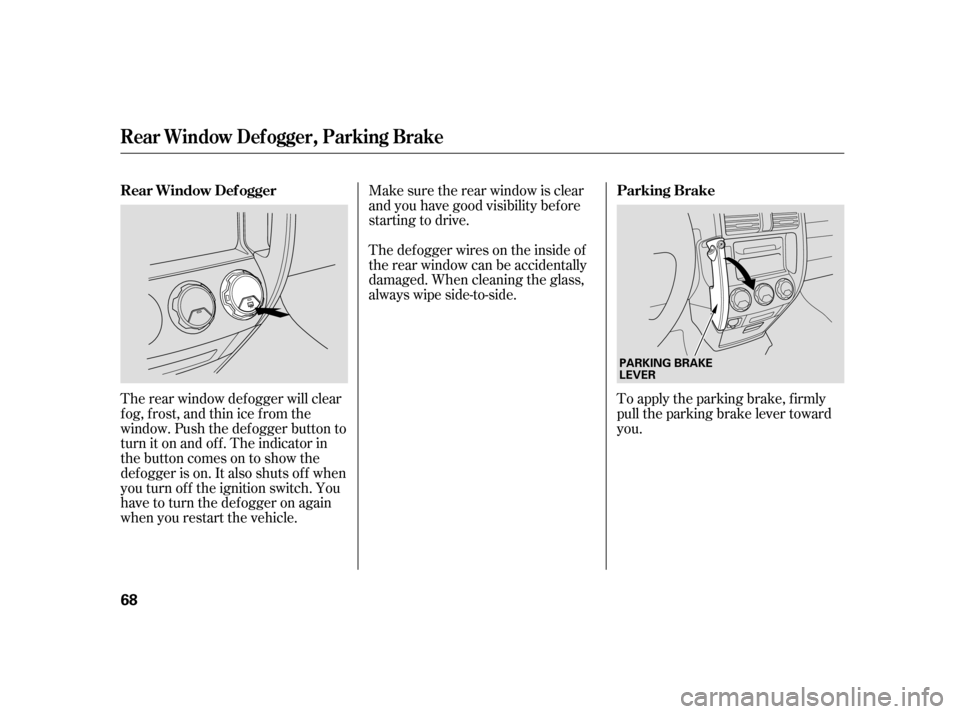 HONDA CR-V 2005 RD4-RD7 / 2.G Manual PDF To apply the parking brake, f irmly 
pull the parking brake lever toward
you. 
Make sure the rear window is clear 
and you have good visibility bef ore
starting to drive. 
Thedefoggerwiresontheinsideo