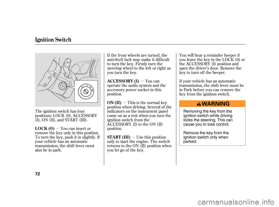 HONDA CR-V 2005 RD4-RD7 / 2.G Manual PDF µ 
µ 
µ 
µ 
The ignition switch has f our 
positions: LOCK (0), ACCESSORY
(I), ON (II), and START (III). 
You can insert or 
remove the key only in this position.
To turn the key, push it in s