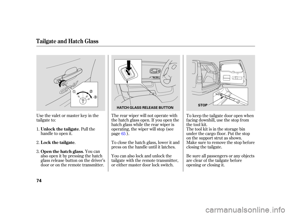 HONDA CR-V 2005 RD4-RD7 / 2.G Manual PDF .
Use the valet or master key in the
tailgate to:
.Pullthe
handle to open it.
.Youcan
also open it by pressing the hatch
glass release button on the driver’s
door or on the remote transmitter. The r