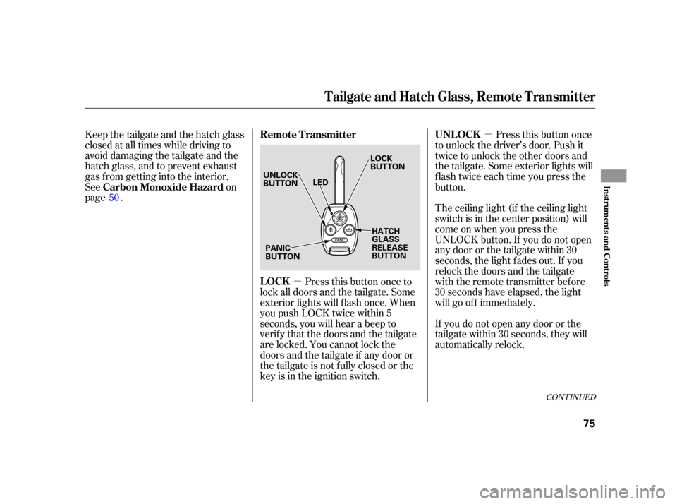 HONDA CR-V 2005 RD4-RD7 / 2.G Manual PDF µ
µ
Keep the tailgate and the hatch glass
closed at all times while driving to
avoid damaging the tailgate and the
hatch glass, and to prevent exhaust
gas from getting into the interior.
See
on
pa