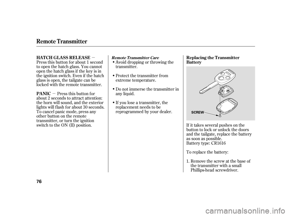 HONDA CR-V 2005 RD4-RD7 / 2.G Manual PDF µ 
µ 
Avoid dropping or throwing the
transmitter. 
Protect the transmitter from 
extreme temperature. 
Do not immerse the transmitter in 
any liquid. 
If you lose a transmitter, the 
replacement n