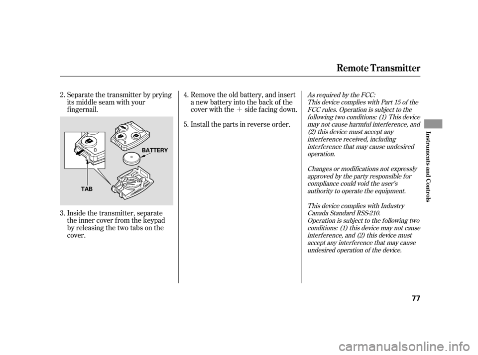 HONDA CR-V 2005 RD4-RD7 / 2.G Owners Manual ´
As required by the FCC: 
This device complies with Part 15 of the
FCC rules. Operation is subject to the
f ollowing two conditions: (1) This device
may not cause harmf ul interf erence, and
(2) th