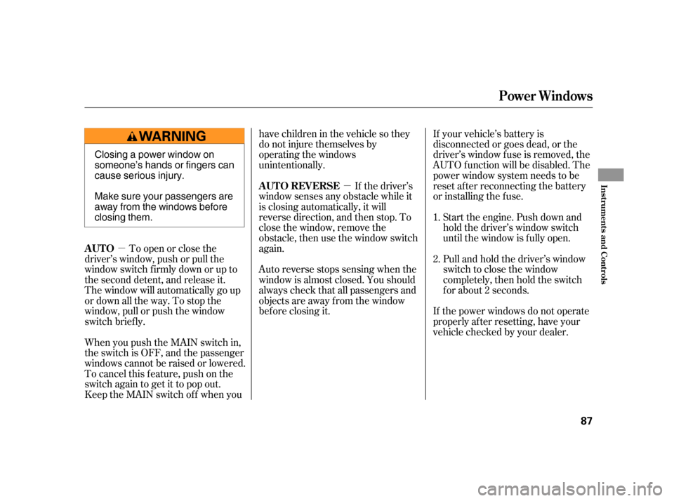 HONDA CR-V 2005 RD4-RD7 / 2.G Owners Manual µ 
µ 
If your vehicle’s battery is 
disconnected or goes dead, or the
driver’s window f use is removed, the
AUTO f unction will be disabled. The
power window system needs to be
reset after rec