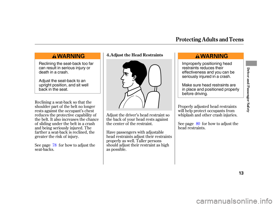 HONDA CR-V 2006 RD4-RD7 / 2.G User Guide Properly adjusted head restraints
will help protect occupants f rom
whiplash and other crash injuries.
See page f or how to adjust the
head restraints.
Have passengers with adjustable
head restraints 