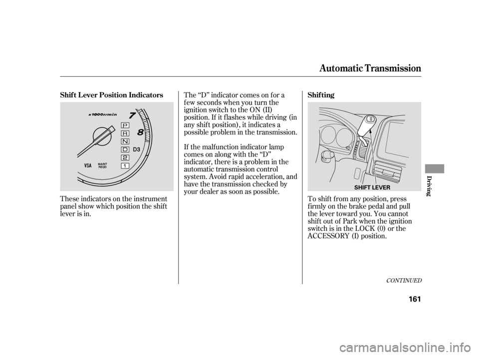HONDA CR-V 2006 RD4-RD7 / 2.G Owners Manual These indicators on the instrument
panel show which position the shif t
lever is in.The ‘‘D’’ indicator comes on f or a
f ew seconds when you turn the
ignition switch to the ON (II)
position. 