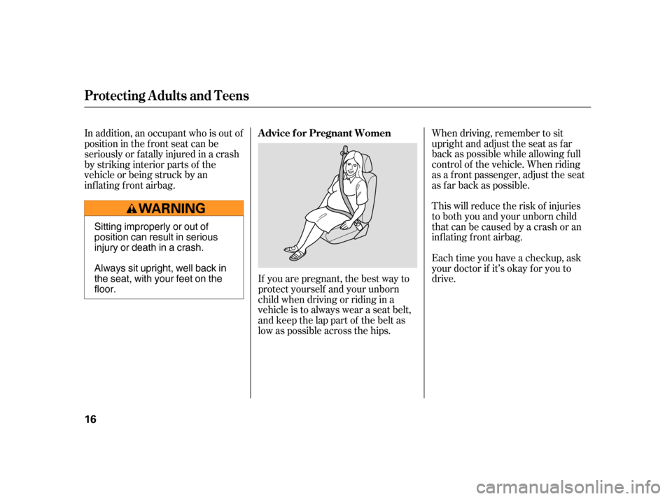 HONDA CR-V 2006 RD4-RD7 / 2.G Owners Manual If you are pregnant, the best way to
protect yourself and your unborn
child when driving or riding in a
vehicle is to always wear a seat belt,
and keep the lap part of the belt as
low as possible acro