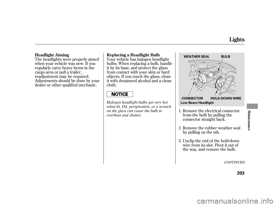 HONDA CR-V 2006 RD4-RD7 / 2.G Owners Manual CONT INUED
Theheadlightswereproperlyaimed
when your vehicle was new. If you
regularly carry heavy items in the
cargo area or pull a trailer,
readjustment may be required.
Adjustmentsshouldbedonebyyour