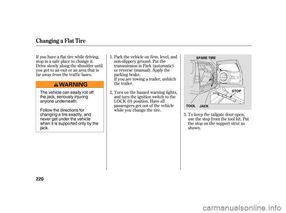 HONDA CR-V 2006 RD4-RD7 / 2.G Owners Manual To keep the tailgate door open,
use the stop f rom the tool kit. Put
the stop on the support strut as
shown.
If you are towing a trailer, unhitch
the trailer.
Turn on the hazard warning lights,
and tu