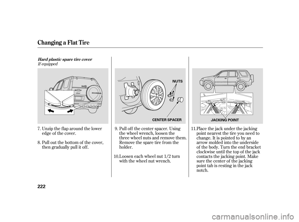 HONDA CR-V 2006 RD4-RD7 / 2.G Owners Manual Pull of f the center spacer. Using
the wheel wrench, loosen the
three wheel nuts and remove them.
Remove the spare tire from the
holder.
Unzip the flap around the lower
edge of the cover.
Pull out the HONDA CR-V 2006 RD4-RD7 / 2.G Owners Manual Pull of f the center spacer. Using
the wheel wrench, loosen the
three wheel nuts and remove them.
Remove the spare tire from the
holder.
Unzip the flap around the lower
edge of the cover.
Pull out the