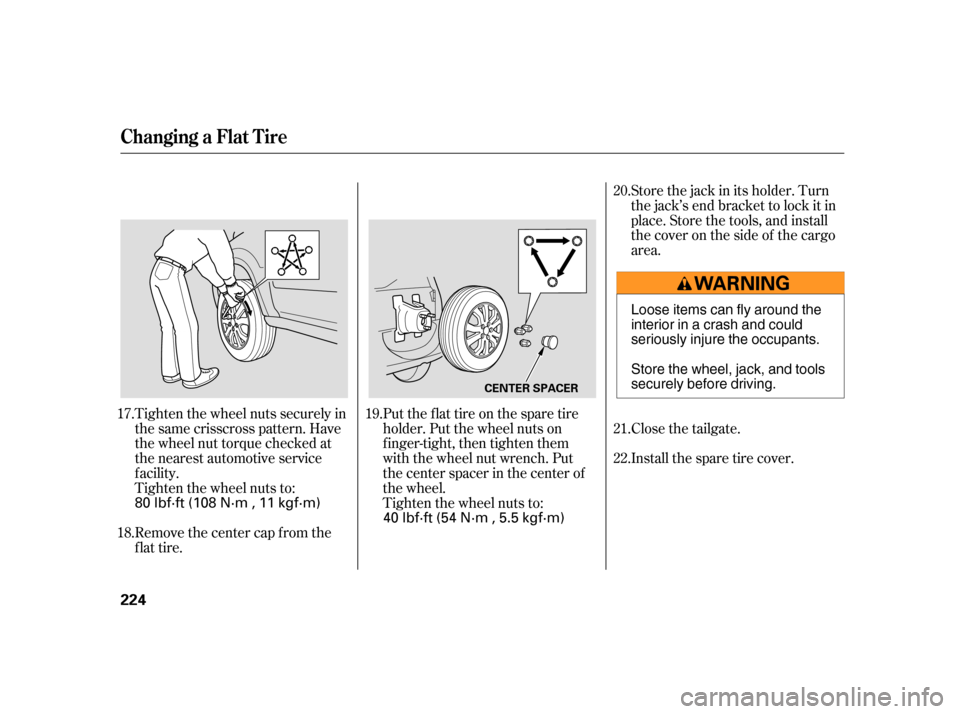 HONDA CR-V 2006 RD4-RD7 / 2.G Owners Manual Tighten the wheel nuts securely in
the same crisscross pattern. Have
the wheel nut torque checked at
the nearest automotive service
f acility.
Tighten the wheel nuts to:
Remove the center cap from the