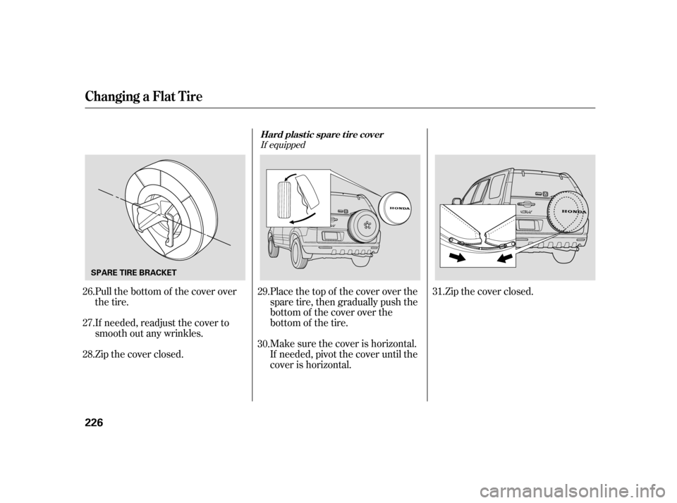 HONDA CR-V 2006 RD4-RD7 / 2.G Owners Manual Make sure the cover is horizontal.
If needed, pivot the cover until the
cover is horizontal. Place the top of the cover over the
spare tire, then gradually push the
bottom of the cover over the
bottom HONDA CR-V 2006 RD4-RD7 / 2.G Owners Manual Make sure the cover is horizontal.
If needed, pivot the cover until the
cover is horizontal. Place the top of the cover over the
spare tire, then gradually push the
bottom of the cover over the
bottom