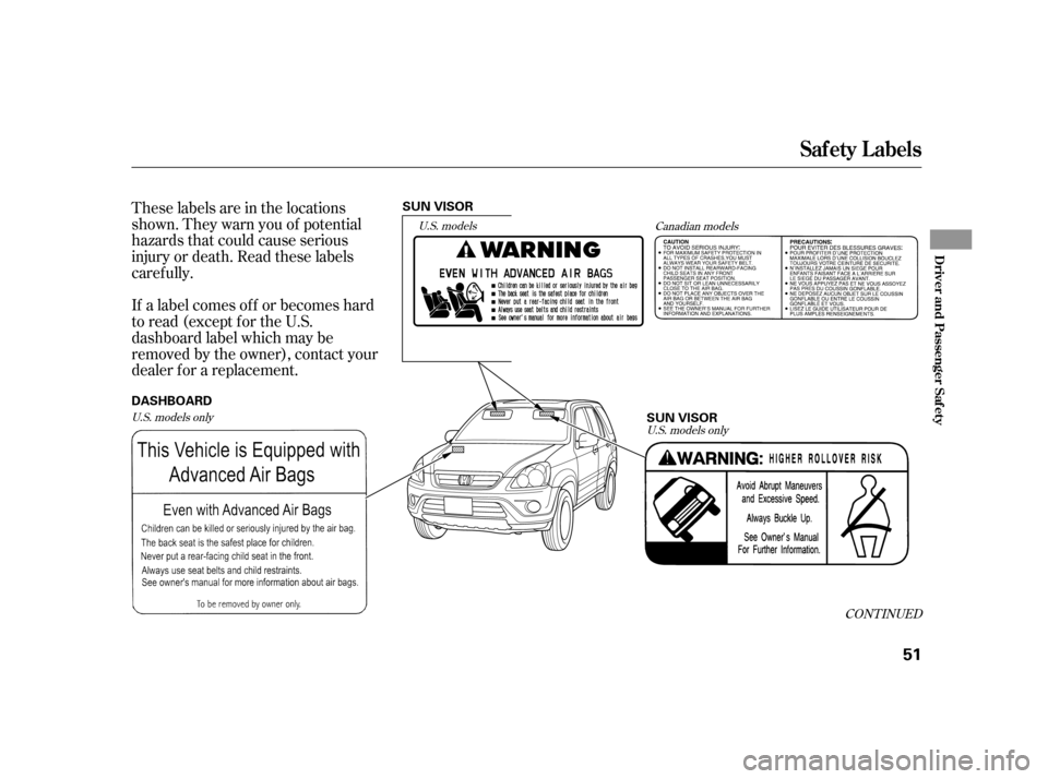 HONDA CR-V 2006 RD4-RD7 / 2.G Owners Manual CONT INUED
These labels are in the locations
shown. They warn you of potential
hazards that could cause serious
injury or death. Read these labels
caref ully.
If a label comes of f or becomes hard
to 