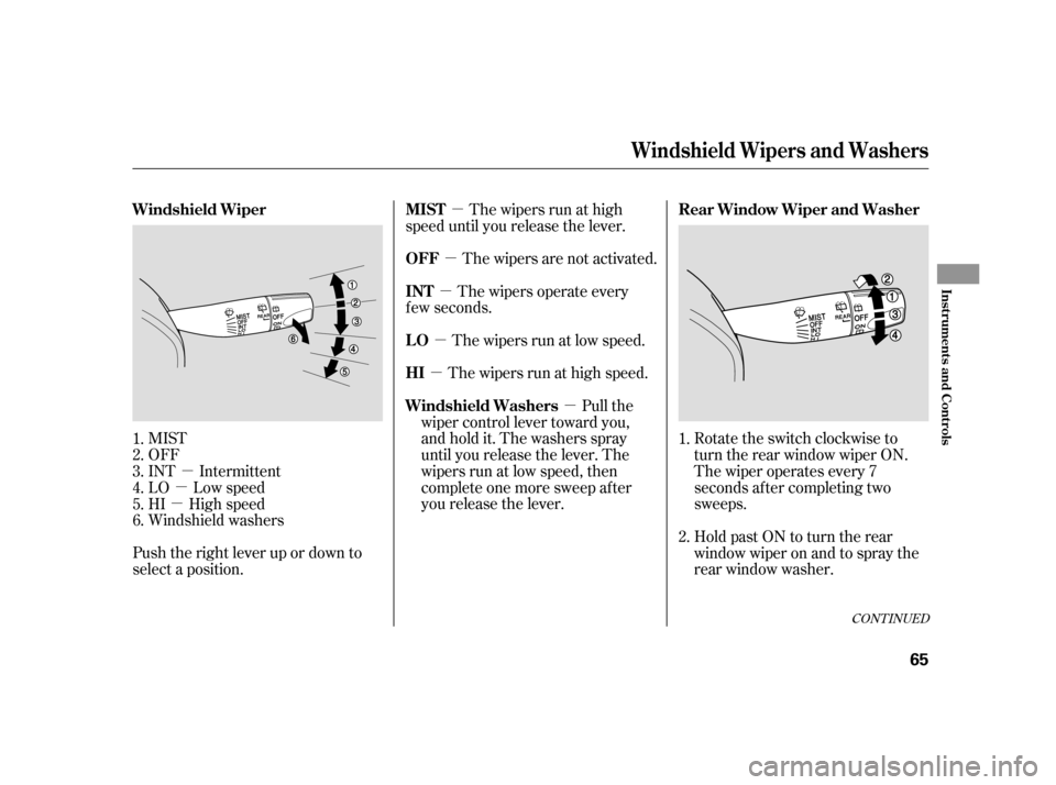 HONDA CR-V 2006 RD4-RD7 / 2.G Repair Manual µ
µ
µ
µ
µ µ
µ
µ
µ
Push the right lever up or down to
select a position. The wipers run at high
speed until you release the lever.
The wipers are not activated.
The wipers operate eve