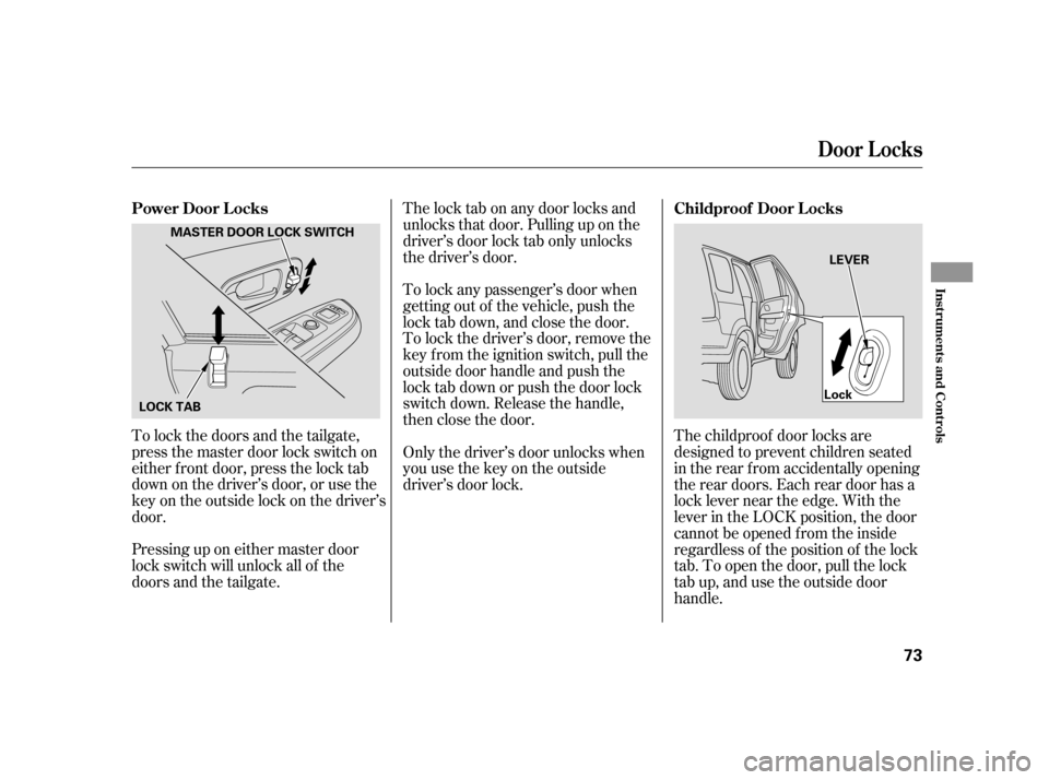 HONDA CR-V 2006 RD4-RD7 / 2.G Manual PDF To lock the doors and the tailgate,
press the master door lock switch on
either f ront door, press the lock tab
down on the driver’s door, or use the
keyontheoutsidelockonthedriver’s
door.
Pressin
