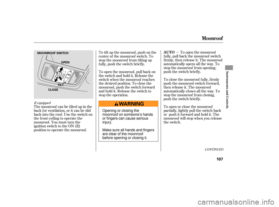 HONDA CR-V 2007 RD1-RD5, RE7 / 3.G User Guide µTo open the moonroof
f ully, pull back the moonroof switch
f irmly, then release it. The moonroof
automatically opens all the way. To
stop the moonroof f rom opening,
push the switch briefly.
To cl