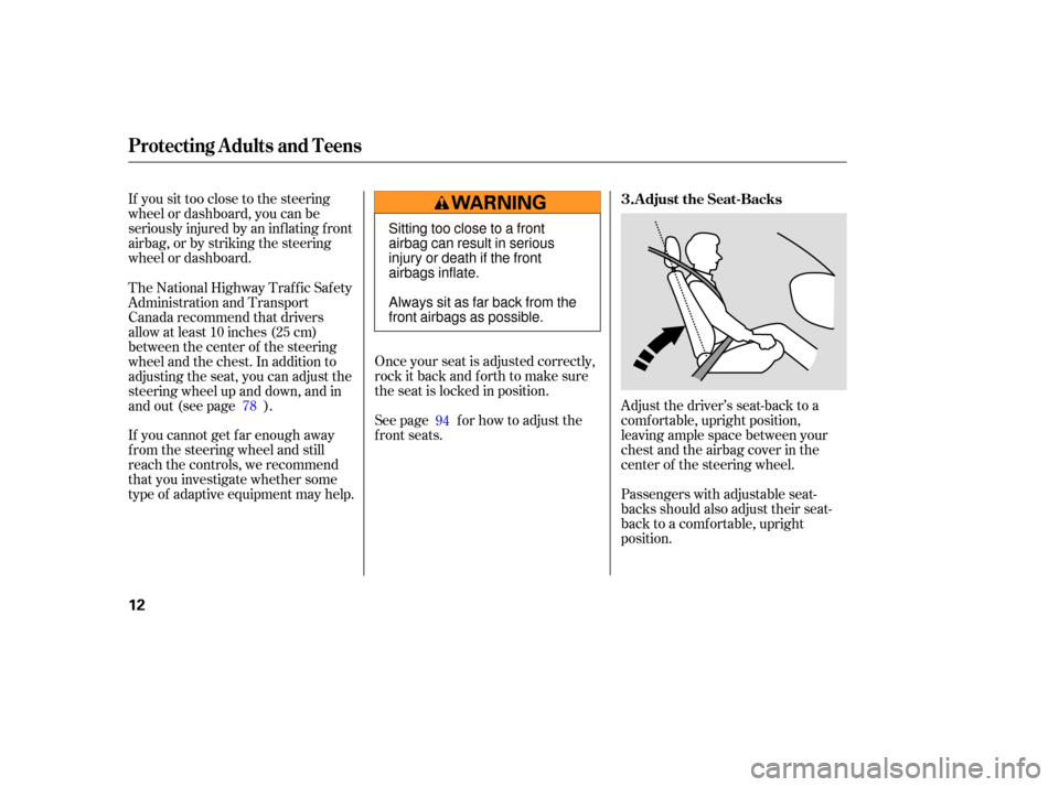 HONDA CR-V 2007 RD1-RD5, RE7 / 3.G Owners Manual If you  sit too  close  to the  steering
wh eel  or dashboard,  you can be
seriously  injured by an inflating  front
ai rbag,  or by  striking  the steering
wh eel  or dashboard.
Adjust the driver’s