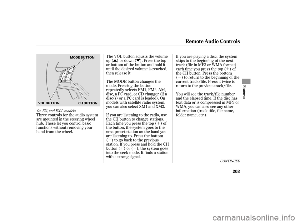 HONDA CR-V 2007 RD1-RD5, RE7 / 3.G Owners Manual ÛÝ´
µ
´
µ ´µ
Three controls f or the audio system
are mounted in the steering wheel
hub. These let you control basic
f unctions without removing your
hand f rom the wheel. The VOL butt