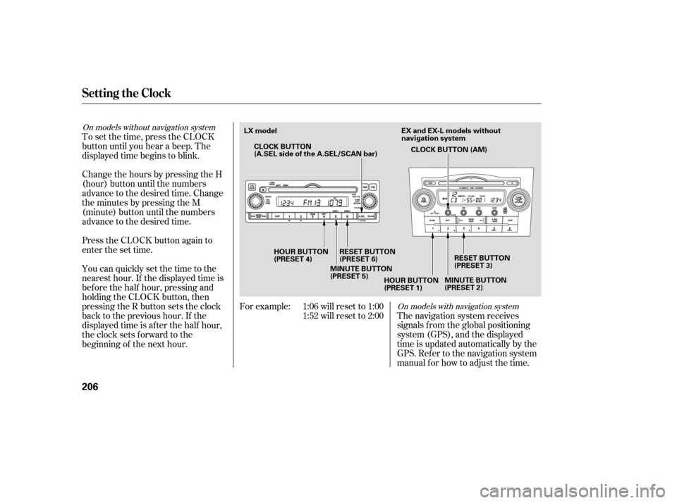 HONDA CR-V 2007 RD1-RD5, RE7 / 3.G Owners Manual On models with navigation system
On models without navigation system
The navigation system receives
signals f rom the global positioning
system (GPS), and the displayed
time is updated automatically b