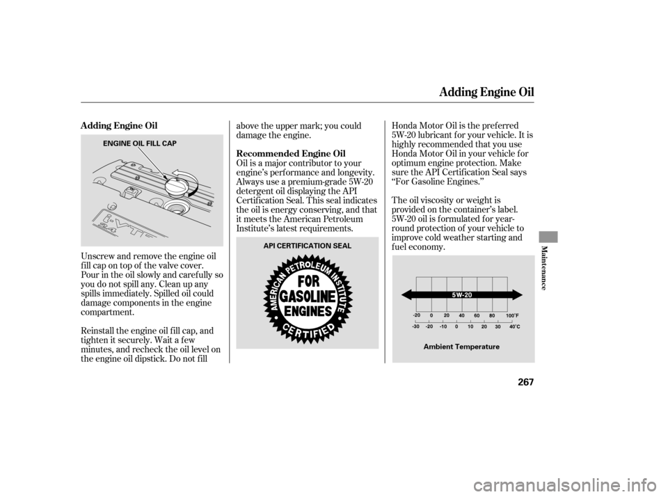 HONDA CR-V 2007 RD1-RD5, RE7 / 3.G User Guide Honda Motor Oil is the pref erred
5W-20 lubricant f or your vehicle. It is
highly recommended that you use
Honda Motor Oil in your vehicle f or
optimum engine protection. Make
sure the API Certif icat