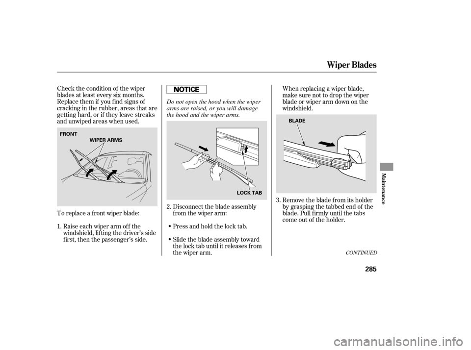 HONDA CR-V 2007 RD1-RD5, RE7 / 3.G Owners Manual Check the condition of the wiper
blades at least every six months.
Replace them if you f ind signs of
cracking in the rubber, areas that are
getting hard, or if they leave streaks
and unwiped areas wh