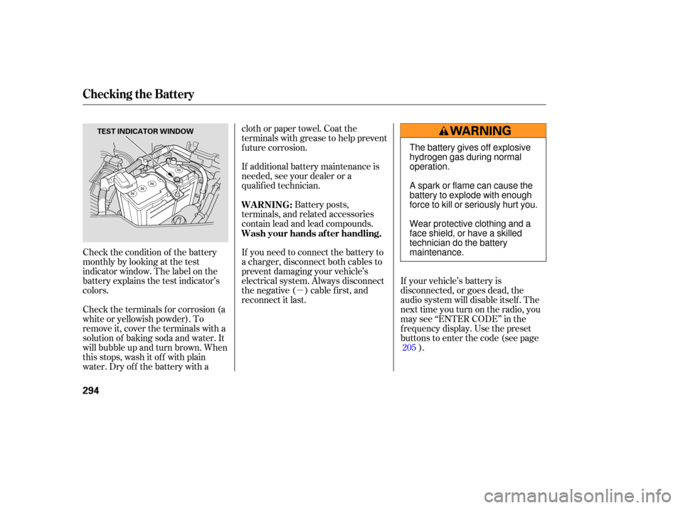 HONDA CR-V 2007 RD1-RD5, RE7 / 3.G Manual PDF µ
Check 
the condition  of the  battery
monthlybylookingatthetest
indicator  window. The label on  the
battery  explains  the test  indicato r’s
colors.
Check  the terminals  for corrosion  (a
whi