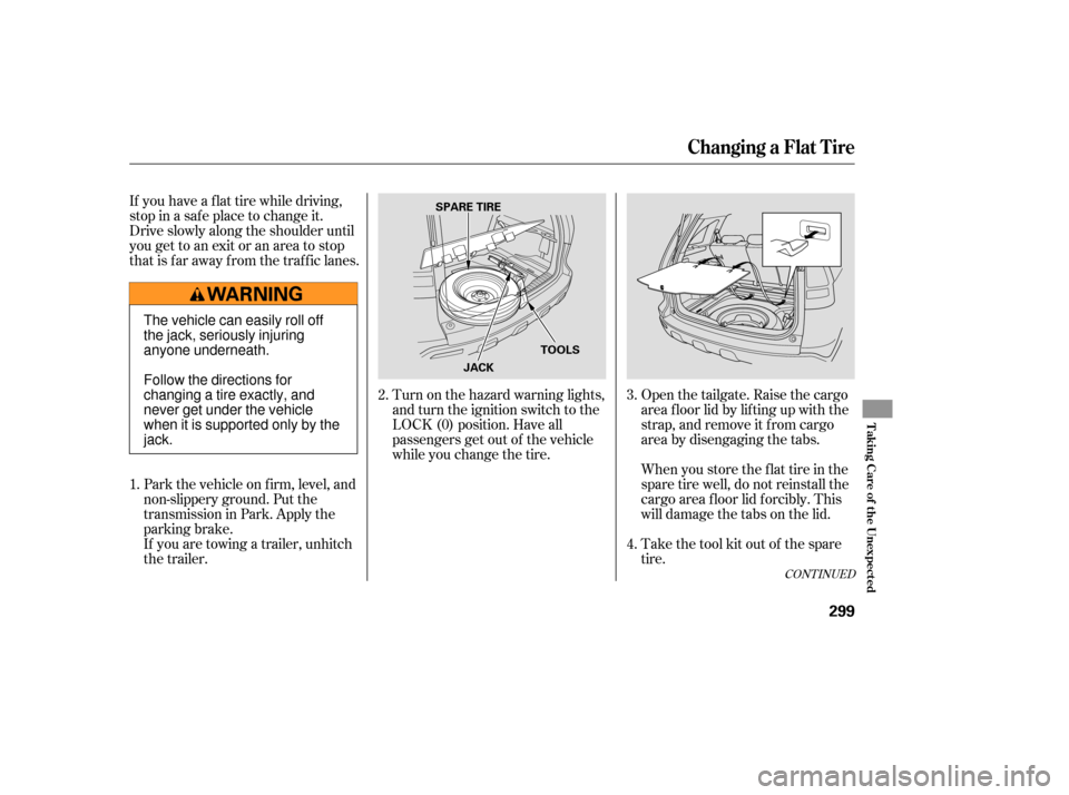 HONDA CR-V 2007 RD1-RD5, RE7 / 3.G User Guide If you have a f lat tire while driving,
stop in a saf e place to change it.
Drive slowly along the shoulder until
you get to an exit or an area to stop
that is far away from the traffic lanes.Park the