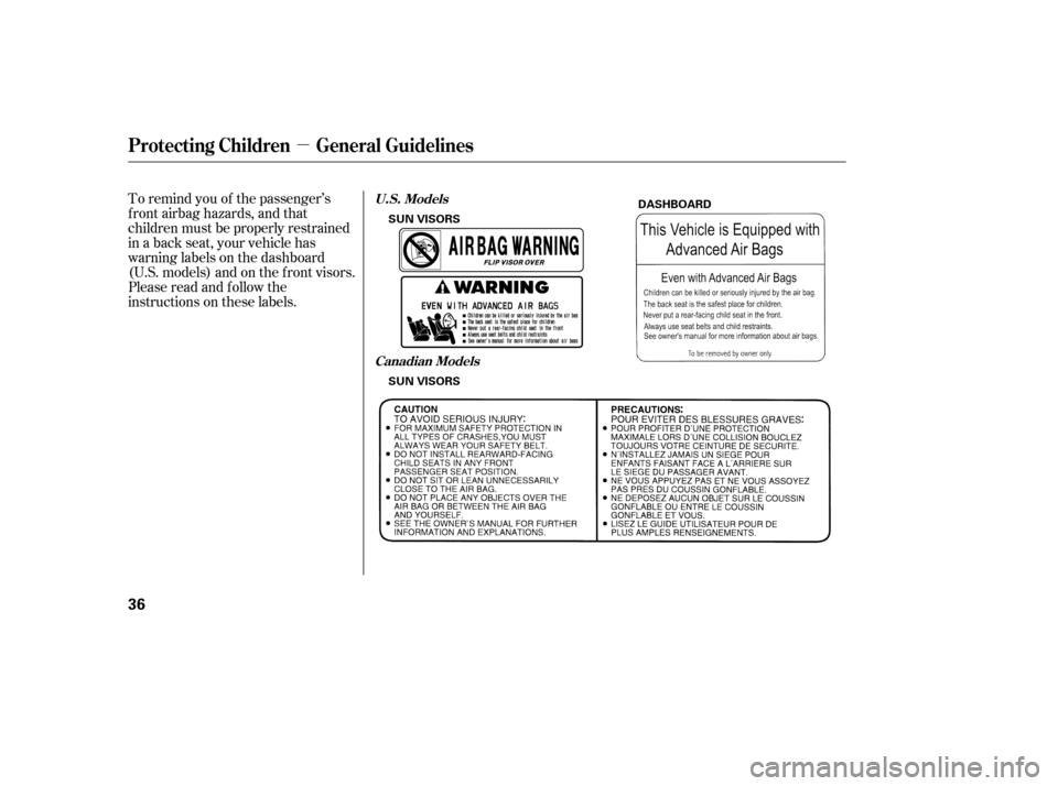 HONDA CR-V 2007 RD1-RD5, RE7 / 3.G Owners Manual µ
To remind you of the passenger’s
f ront airbag hazards, and that
children must be properly restrained
in a back seat, your vehicle has
warninglabelsonthedashboard
(U.S. models) and on the f ront