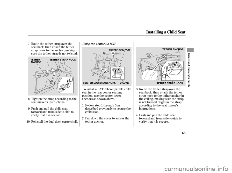 HONDA CR-V 2007 RD1-RD5, RE7 / 3.G Service Manual Follow step 1 through 5 as
described previously to secure the
child seat.
Pull down the cover to access the
tether anchor.Route the tether strap over the
seat-back, then attach the tether
strap hook t