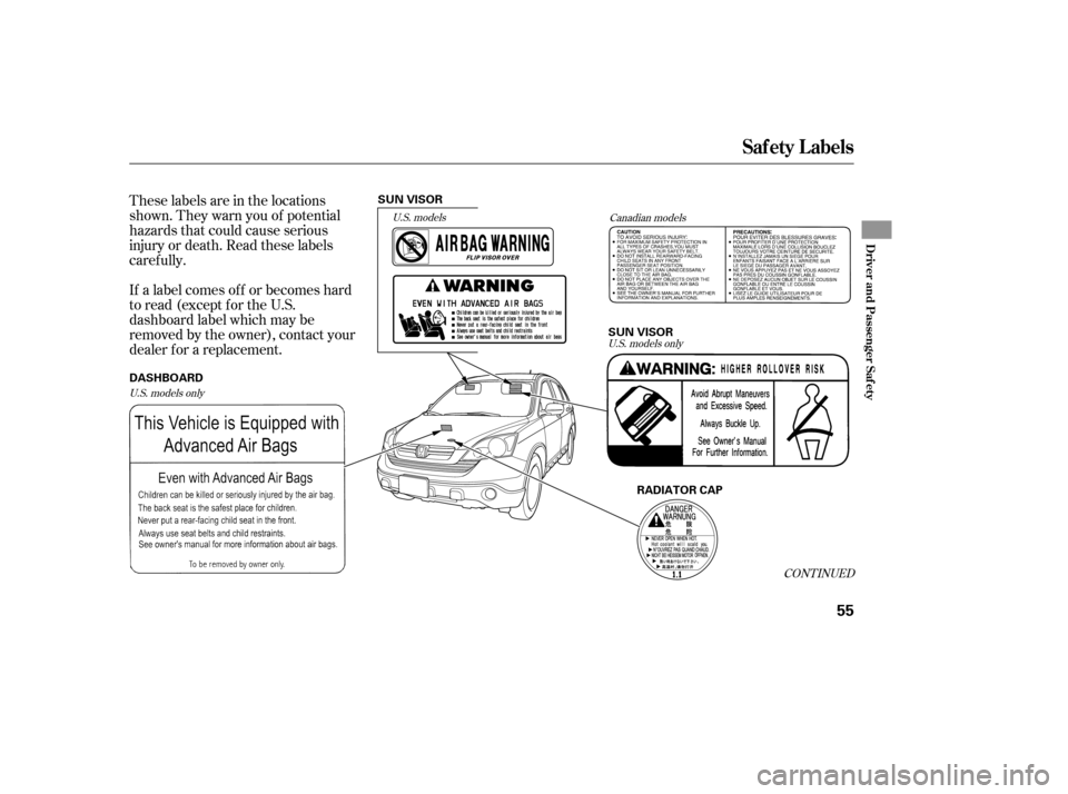 HONDA CR-V 2007 RD1-RD5, RE7 / 3.G Owners Manual CONT INUED
These labels are in the locations
shown. They warn you of potential
hazards that could cause serious
injury or death. Read these labels
caref ully.
If a label comes of f or becomes hard
to 