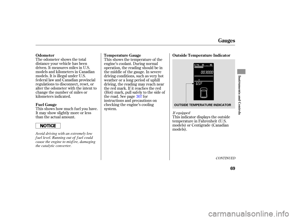 HONDA CR-V 2007 RD1-RD5, RE7 / 3.G Owners Manual The odometer  shows the total
distance  your vehicle  has been
driven.  It measures  miles in U.S.
models  and kilometers  in Canadian
models.  It is  illegal  under U.S.
federal  law and  Canadian  p