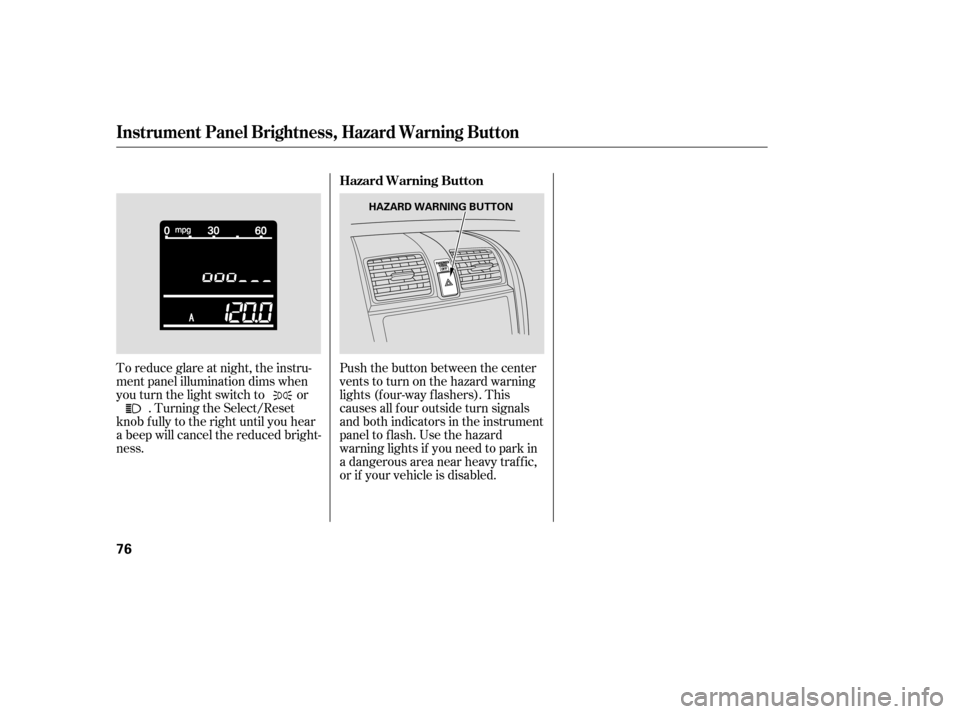 HONDA CR-V 2007 RD1-RD5, RE7 / 3.G Owners Manual To reduce glare at night, the instru-
ment panel illumination dims when
you turn the light switch to or. Turning the Select/Reset
knob f ully to the right until you hear
a beep will cancel the reduced