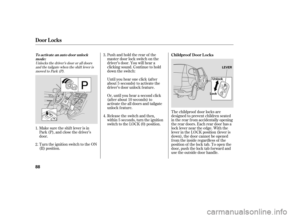 HONDA CR-V 2007 RD1-RD5, RE7 / 3.G User Guide Unlocks the driver’s door or all doorsand the tailgate when the shif t lever ismoved to Park (P).
Make sure the shif t lever is in
Park (P), and close the driver’s
door.
Turn the ignition switch t