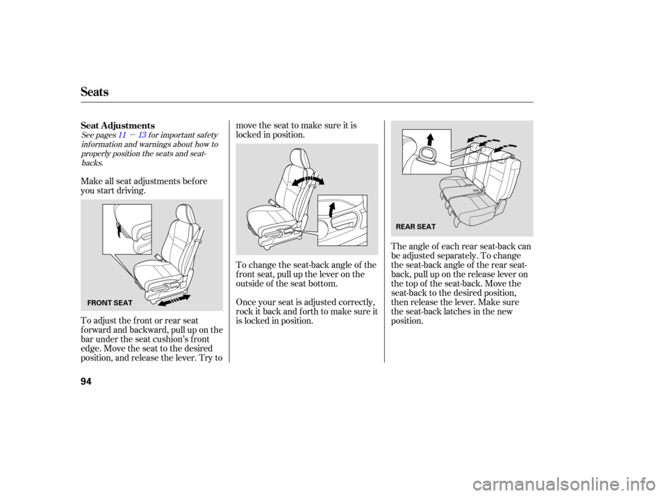 HONDA CR-V 2007 RD1-RD5, RE7 / 3.G Owners Guide µ
See  pages  for important  safety
inf ormation and warnings about how to properly position the seats and seat-backs. 11 13
Make all seat adjustments bef ore
you start driving.
To adjust the front 