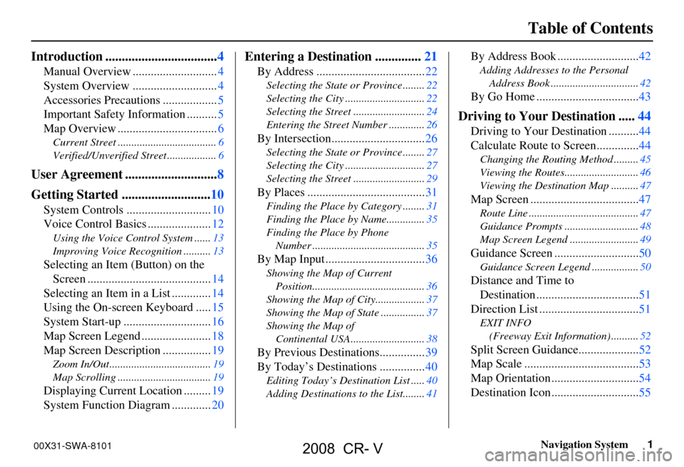 HONDA CR-V 2008 RD1-RD5, RE7 / 3.G Navigation Manual Navigation System1
Table of Contents
Introduction ..................................4
Manual Overview ............................4
System Overview ............................4
Accessories Precaution