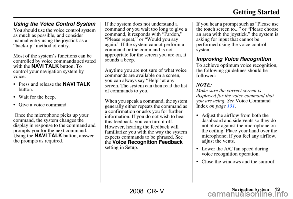 HONDA CR-V 2008 RD1-RD5, RE7 / 3.G Navigation Manual Navigation System13
Getting Started
Using the Voice Control System
You should use the voice control system
as much as possible, and consider
manual entry using the joystick as a
“back-up” meth HONDA CR-V 2008 RD1-RD5, RE7 / 3.G Navigation Manual Navigation System13
Getting Started
Using the Voice Control System
You should use the voice control system
as much as possible, and consider
manual entry using the joystick as a
“back-up” meth