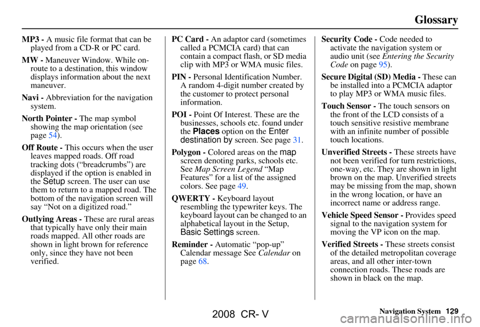 HONDA CR-V 2008 RD1-RD5, RE7 / 3.G Navigation Manual Navigation System129
Glossary
MP3 - A music file format that can be
played from a CD-R or PC card.
MW - Maneuver Window. While on-
route to a destination, this window
displays informatio n about t HONDA CR-V 2008 RD1-RD5, RE7 / 3.G Navigation Manual Navigation System129
Glossary
MP3 - A music file format that can be
played from a CD-R or PC card.
MW - Maneuver Window. While on-
route to a destination, this window
displays informatio n about t