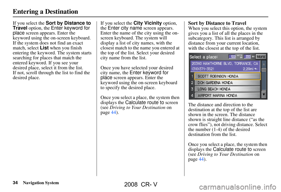 HONDA CR-V 2008 RD1-RD5, RE7 / 3.G Navigation Manual 34Navigation System
If you select the Sort by Distance to
Travel option, the Enter keyword for
place screen appears. Enter the
keyword using the on-screen keyboard.
If the system does not find HONDA CR-V 2008 RD1-RD5, RE7 / 3.G Navigation Manual 34Navigation System
If you select the Sort by Distance to
Travel option, the Enter keyword for
place screen appears. Enter the
keyword using the on-screen keyboard.
If the system does not find
