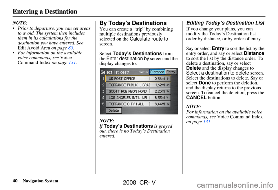 HONDA CR-V 2008 RD1-RD5, RE7 / 3.G Navigation Manual 40Navigation System
NOTE:
Prior to departure, you can set areas to avoid. The system then includes
them in its calculations for the
destination you have entered. See
Edit Avoid Area on page85. HONDA CR-V 2008 RD1-RD5, RE7 / 3.G Navigation Manual 40Navigation System
NOTE:
Prior to departure, you can set areas to avoid. The system then includes
them in its calculations for the
destination you have entered. See
Edit Avoid Area on page85.