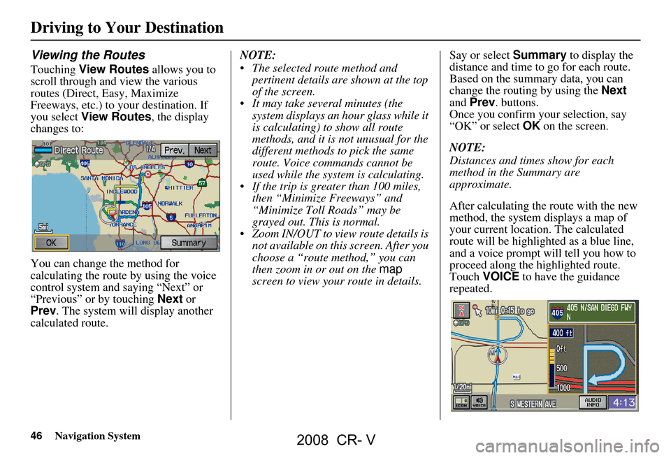 HONDA CR-V 2008 RD1-RD5, RE7 / 3.G Navigation Manual 46Navigation System
Viewing the Routes
Touching View Routes allows you to
scroll through and view the various
routes (Direct, Easy, Maximize
Freeways, etc.) to your destination. If
you select Vi HONDA CR-V 2008 RD1-RD5, RE7 / 3.G Navigation Manual 46Navigation System
Viewing the Routes
Touching View Routes allows you to
scroll through and view the various
routes (Direct, Easy, Maximize
Freeways, etc.) to your destination. If
you select Vi