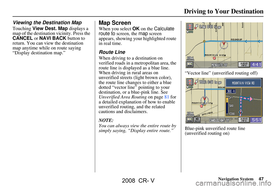 HONDA CR-V 2008 RD1-RD5, RE7 / 3.G Navigation Manual Navigation System47
Driving to Your Destination
Viewing the Destination Map
Touching View Dest. Map displays a
map of the destination vicinity. Press the
CANCEL or NAVI BACK button to
return. Y HONDA CR-V 2008 RD1-RD5, RE7 / 3.G Navigation Manual Navigation System47
Driving to Your Destination
Viewing the Destination Map
Touching View Dest. Map displays a
map of the destination vicinity. Press the
CANCEL or NAVI BACK button to
return. Y
