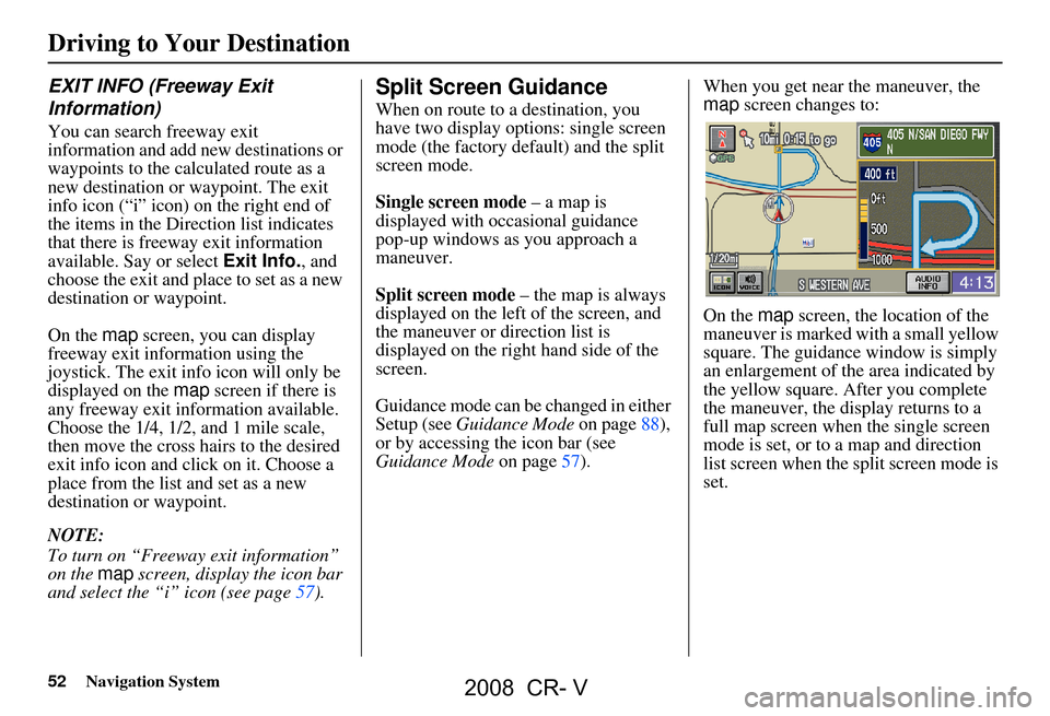 HONDA CR-V 2008 RD1-RD5, RE7 / 3.G Navigation Manual 52Navigation System
EXIT INFO (Freeway Exit
Information)
You can search freeway exit
information and add new destinations or
waypoints to the calculated route as a
new destination or waypoint. T HONDA CR-V 2008 RD1-RD5, RE7 / 3.G Navigation Manual 52Navigation System
EXIT INFO (Freeway Exit
Information)
You can search freeway exit
information and add new destinations or
waypoints to the calculated route as a
new destination or waypoint. T