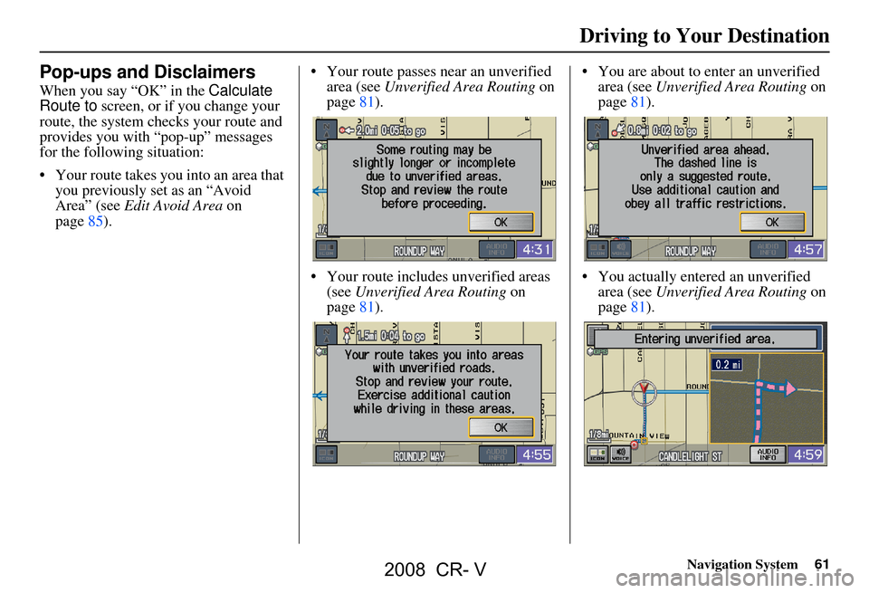HONDA CR-V 2008 RD1-RD5, RE7 / 3.G Navigation Manual Navigation System61
Driving to Your Destination
Pop-ups and Disclaimers
When you say “OK” in the Calculate
Route to screen, or if you change your
route, the system checks your route and
provi HONDA CR-V 2008 RD1-RD5, RE7 / 3.G Navigation Manual Navigation System61
Driving to Your Destination
Pop-ups and Disclaimers
When you say “OK” in the Calculate
Route to screen, or if you change your
route, the system checks your route and
provi