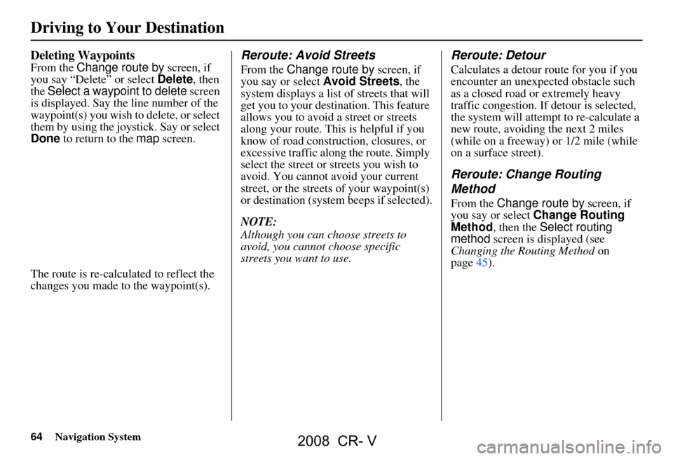 HONDA CR-V 2008 RD1-RD5, RE7 / 3.G Navigation Manual 64Navigation System
Deleting Waypoints
From the Change route by screen, if
you say “Delete” or select Delete, then
the Select a waypoint to delete screen
is displayed. Say the line number o HONDA CR-V 2008 RD1-RD5, RE7 / 3.G Navigation Manual 64Navigation System
Deleting Waypoints
From the Change route by screen, if
you say “Delete” or select Delete, then
the Select a waypoint to delete screen
is displayed. Say the line number o