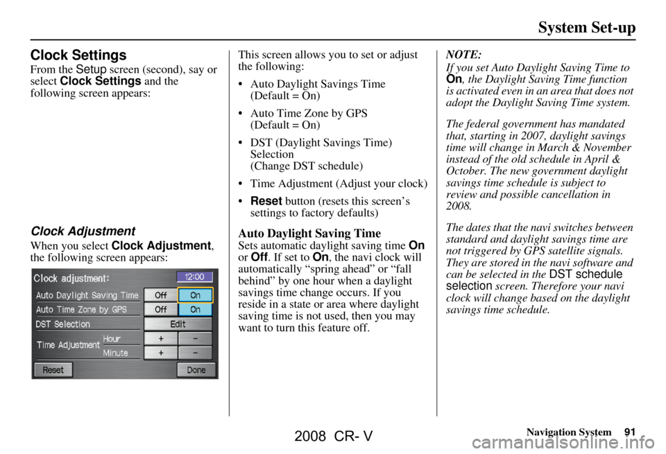HONDA CR-V 2008 RD1-RD5, RE7 / 3.G Navigation Manual Navigation System91
Clock Settings
From the Setup screen (second), say or
select Clock Settings and the
following screen appears:
Clock Adjustment
When you select Clock Adjustment ,
the followin HONDA CR-V 2008 RD1-RD5, RE7 / 3.G Navigation Manual Navigation System91
Clock Settings
From the Setup screen (second), say or
select Clock Settings and the
following screen appears:
Clock Adjustment
When you select Clock Adjustment ,
the followin