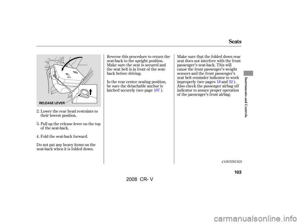 HONDA CR-V 2008 RD1-RD5, RE7 / 3.G User Guide Lower the rear head restraints to 
their lowest position. 
Pull up the release lever on the top 
of the seat-back. 
Fold the seat-back forward.
Do not put any heavy items on the 
seat-back when it is 